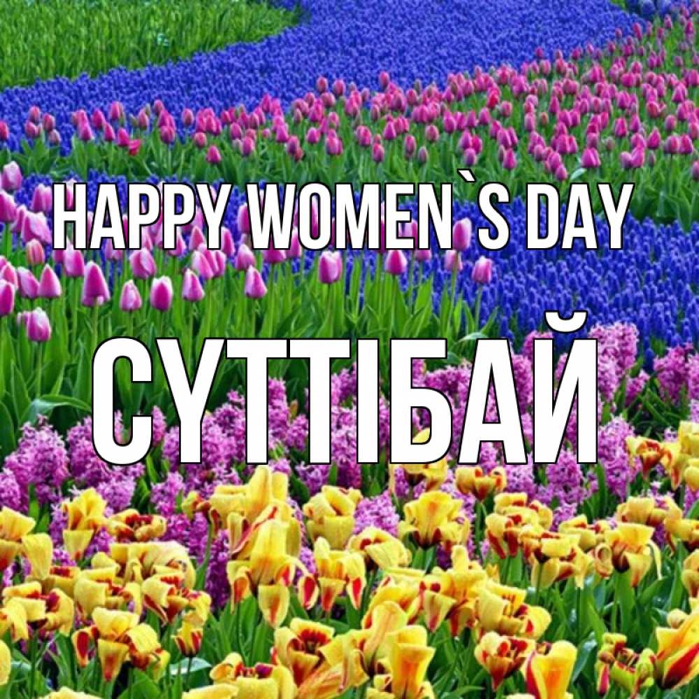 Greetings card с именем, СҮТТІБАЙ happy women`s day цветы Greetings with text for free download 